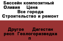 Бассейн композитный  “Оливия“ › Цена ­ 320 000 - Все города Строительство и ремонт » Другое   . Дагестан респ.,Геологоразведка п.